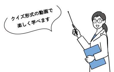 クイズ形式の動画で楽しく学べます
